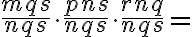 \frac{mqs}{nqs}\cdot\frac{pns}{nqs}\cdot\frac{rnq}{nqs}=