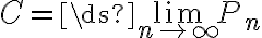 C=\ds{\lim_{n\to\infty}}P_n