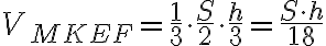 V_{MKEF} = \dfrac{1}{3} \cdot \dfrac{S}{2} \cdot \dfrac{h}{3} = \dfrac{S \cdot h}{18}