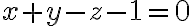 x + y - z - 1 =0