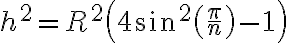 h^2 = R^2\left(4\sin^2{\left(\frac{\pi}{n}\right)} - 1\right)
