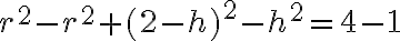 r^2-r^2 + (2-h)^2-h^2 = 4-1