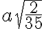 a\sqrt{\frac{2}{35}} a\sqrt{\frac{2}{35}}