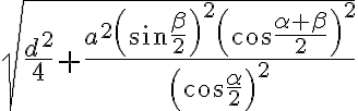 {\sqrt{{\frac{d^2}{4}}+{\frac{{a^2}{\left({\sin{\frac{\beta}{2}}}\right)^2}{\left({\cos{\frac{{\alpha}+{\beta}}{2}}}\right)^2}}{\left(\cos{\frac{\alpha}{2}}\right)^2}}}}