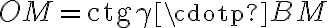 OM = \text{ctg} \gamma\cdotp BM