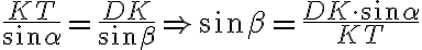 \frac{KT}{\sin\alpha} = \frac{DK}{\sin\beta} \Rightarrow \sin\beta = \frac{DK \cdot \sin\alpha}{KT} \frac{KT}{\sin\alpha} = \frac{DK}{\sin\beta} \Rightarrow \sin\beta = \frac{DK \cdot \sin\alpha}{KT}