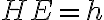 HE=h