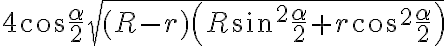 \displaystyle {4\cos \frac{\alpha}{2}\sqrt{(R-r)\left(R\sin ^{2} \frac{\alpha}{2} + r\cos ^{2} \frac{\alpha}{2}\right)}} \displaystyle {4\cos \frac{\alpha}{2}\sqrt{(R-r)\left(R\sin ^{2} \frac{\alpha}{2} + r\cos ^{2} \frac{\alpha}{2}\right)}}