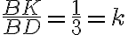 \dfrac{BK}{BD} = \dfrac{1}{3} = k