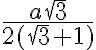 \frac {a\sqrt3}{2(\sqrt3 +1)} 