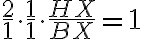 \dfrac{2}{1} \cdot \dfrac{1}{1} \cdot \dfrac{HX}{BX} = 1