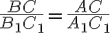 \frac{BC}{B_1C_1}=\frac{AC}{A_1C_1}