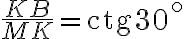 \frac{KB}{MK}=\text{ctg}30^\circ