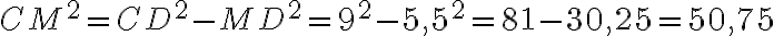 CM^{2} = CD^{2} - MD^{2} = 9^{2} - 5,5^{2} = 81 - 30,25 = 50,75