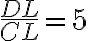 \frac{DL}{CL}=5