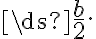 \ds{\frac{b}{2}}. 