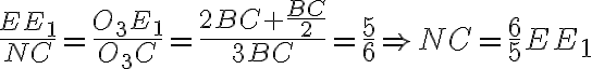 \dfrac{EE_1}{NC} = \dfrac{O_3E_1}{O_3C} = \dfrac{2BC + \dfrac{BC}{2}}{3BC} = \dfrac{5}{6} \Rightarrow NC = \dfrac{6}{5}EE_1