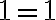 1=1