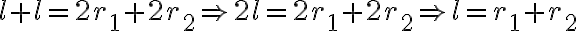 l+l=2r_{1}+2r_{2} \Rightarrow 2l=2r_{1}+2r_{2} \Rightarrow l=r_{1}+r_{2}