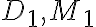 D_1, M_1
