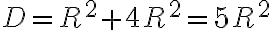 D = R^2 + 4R^2 = 5R^2 D = R^2 + 4R^2 = 5R^2