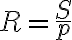  R=\frac{S}{p}