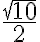 \frac{\sqrt[]{10}}{2}