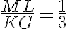 \frac{ML}{KG} = \frac{1}{3} \frac{ML}{KG} = \frac{1}{3}