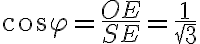 \cos{\varphi}=\frac{OE}{SE}=\frac{1}{\sqrt3}
