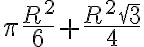 \pi \frac{R^2}{6}+ \frac{R^2 \sqrt{3}}{4} \pi \frac{R^2}{6}+ \frac{R^2 \sqrt{3}}{4}