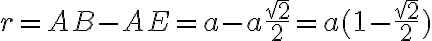 r=AB-AE=a-a \frac{\sqr{2}}{2}=a(1-\frac{\sqr{2}}{2})