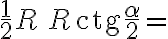  \frac{1}{2}R\,R\,\text{ctg}\frac{\alpha}{2} =