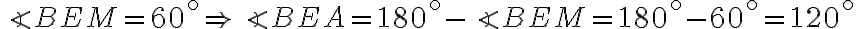 \angle BEM = 60^\circ \Rightarrow \angle BEA = 180^\circ - \angle BEM = 180^\circ-60^\circ = 120^\circ
