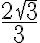 \frac{2 \sqrt{3}}{3} \frac{2 \sqrt{3}}{3}