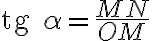 \text{tg } \alpha = \frac{MN}{OM}