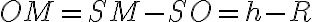 OM=SM-SO=h-R