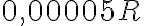 0,00005R 0,00005R