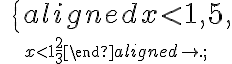 \,\,\,\left \{\begin{aligned}x < 1,5, \atop x < 1 \frac{2}{3}\end{aligned}\right.; \,\,\,\left \{\begin{aligned}x < 1,5, \atop x < 1 \frac{2}{3}\end{aligned}\right.;