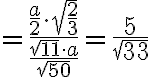 = \dfrac{\frac{a}{2} \cdot \sqrt{\frac{2}{3}}}{\frac{\sqrt{11} \cdot a}{\sqrt{50}}} = \frac{5}{\sqrt{33}}