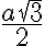 \dfrac{a \sqrt{3} }{2} \dfrac{a \sqrt{3} }{2}
