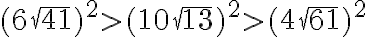 (6\sqrt{41})^2 > (10\sqrt{13})^2 > (4\sqrt{61})^2 (6\sqrt{41})^2 > (10\sqrt{13})^2 > (4\sqrt{61})^2