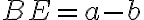 BE = a - b