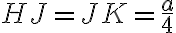 HJ = JK = \frac{a}{4}