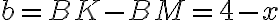  b = BK - BM = 4 - x