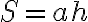 S = ah