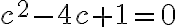 c^2-4c+1=0 c^2-4c+1=0