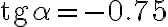 \text{tg}\alpha =-0.75 \text{tg}\alpha =-0.75
