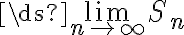  \ds{\lim_{n\to\infty}}S_n