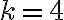 k= 4