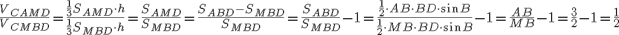 \dfrac{V_{CAMD}}{V_{CMBD}} = \dfrac{\dfrac{1}{3} S_{AMD} \cdot h}{\dfrac{1}{3} S_{MBD} \cdot h} = \dfrac{S_{AMD}}{S_{MBD}} = \dfrac{S_{ABD} - S_{MBD}}{S_{MBD}} = \dfrac{S_{ABD}}{S_{MBD}} - 1 = \dfrac{\dfrac{1}{2} \cdot AB \cdot BD \cdot \sin{B}}{\dfrac{1}{2} \cdot MB \cdot BD \cdot \sin{B}} - 1 = \dfrac{AB}{MB} - 1 = \dfrac{3}{2} - 1 = \dfrac{1}{2}